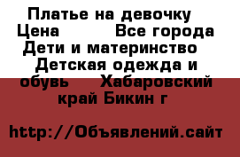 Платье на девочку › Цена ­ 700 - Все города Дети и материнство » Детская одежда и обувь   . Хабаровский край,Бикин г.